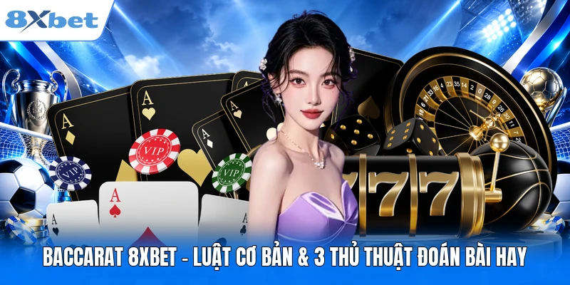 Baccarat 8XBET – Luật Cơ Bản & 3 Thủ Thuật Đoán Bài Hay