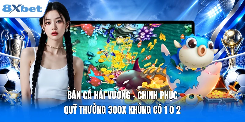 Bắn Cá Hải Vương – Chinh Phục Quỹ Thưởng 300x Khủng Có 1 0 2 Bắn Cá Hải Vương – Chinh Phục Quỹ Thưởng 300x Khủng Có 1 0 2