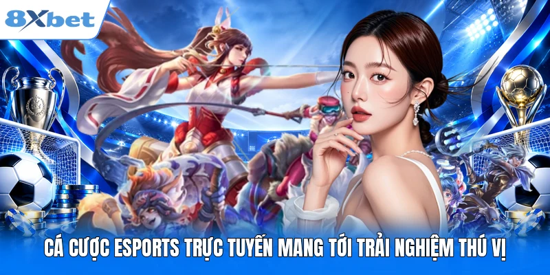 Cá cược Esports trực tuyến mang tới trải nghiệm thú vị