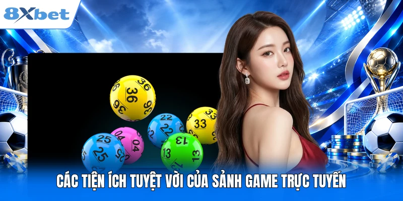 Xổ Số 3 Miền 8XBET - Một Vòng Việt Nam, Muôn Nẻo Con Số Các tiện ích tuyệt vời của sảnh game trực tuyến