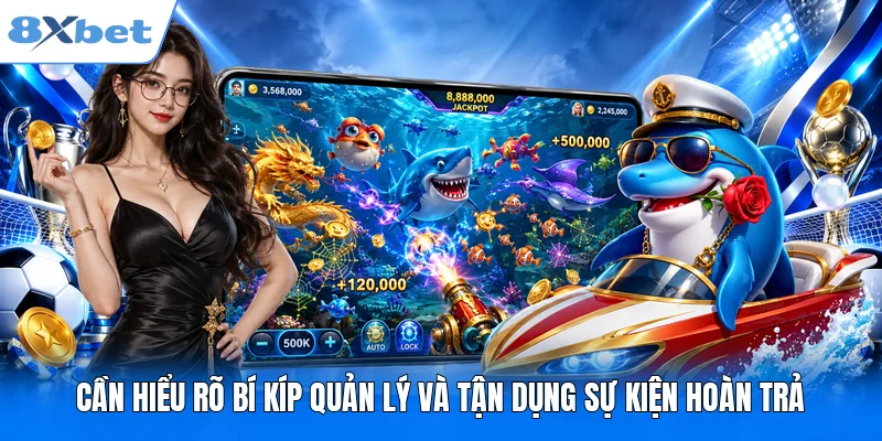 Mermaid Fishing 8XBET - Trải Nghiệm Săn Thưởng Đỉnh Cao 2026 Cần hiểu rõ bí kíp quản lý và tận dụng sự kiện hoàn trả