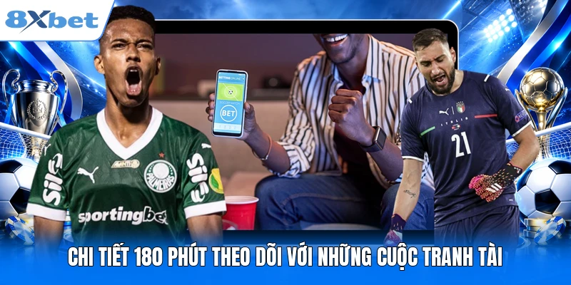 Chi tiết 180 phút theo dõi với những cuộc tranh tài