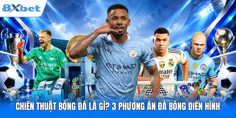 Chiến Thuật Bóng Đá Là Gì? 3 Phương Án Đá Bóng Điển Hình Chiến Thuật Bóng Đá Là Gì? 3 Phương Án Đá Bóng Điển Hình