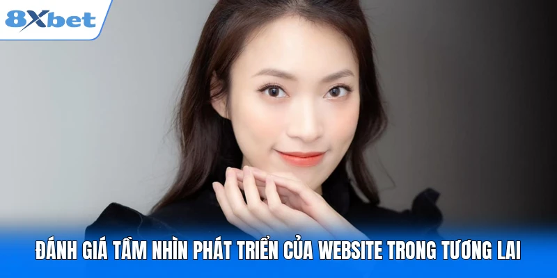 CEO Lã Thúy Kiều - Người Định Hướng Phát Triển Website 8XBET Đánh giá tầm nhìn phát triển của website trong tương lai