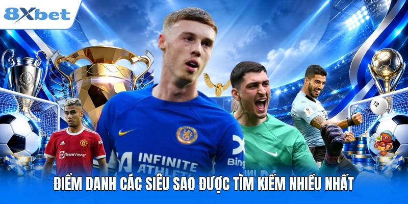 SBOBET 8XBET - 365 Ngày Sống Cùng Mọi Nhịp Đập Thể Thao Điểm danh các siêu sao được tìm kiếm nhiều nhất