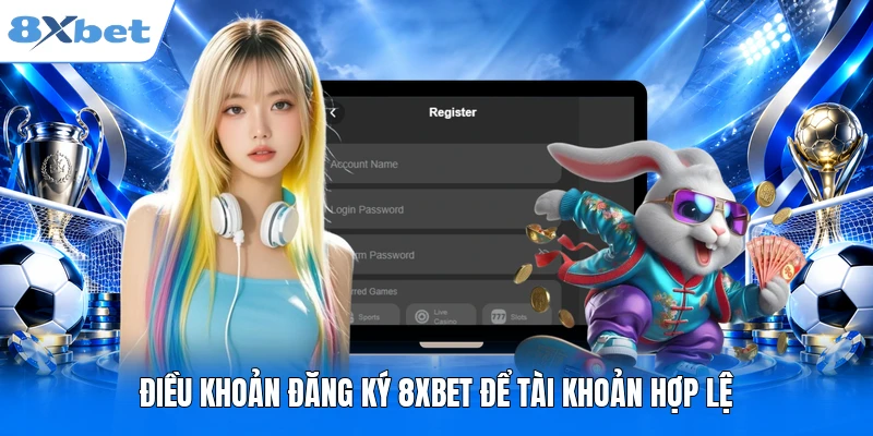 Đăng Ký 8XBET Điều khoản đăng ký 8XBET để tài khoản hợp lệ