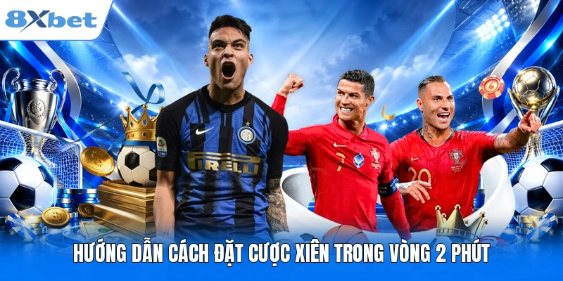 Hướng dẫn cách đặt cược xiên trong vòng 2 phút