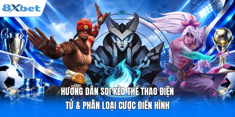 Hướng dẫn soi kèo thể thao điện tử & phân loại cược điển hình