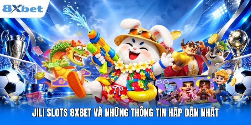 JILI Slots 8XBET - Đăng Ký Mở Ra Cả Thế Giới Slots 10 Tỷ JILI Slots 8XBET và những thông tin hấp dẫn nhất