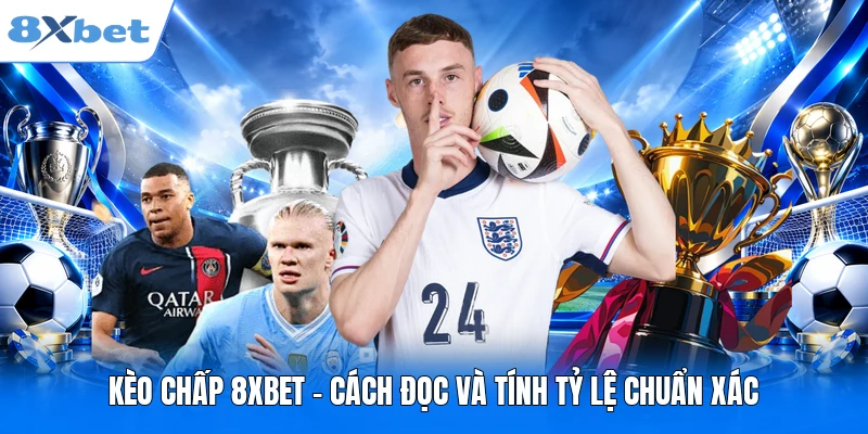 Kèo Chấp 8XBET - Cách Đọc Và Tính Tỷ Lệ Chuẩn Xác Kèo Chấp 8XBET - Cách Đọc Và Tính Tỷ Lệ Chuẩn Xác