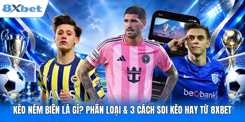 Kèo Ném Biên Là Gì? Phân Loại & 3 Cách Soi Kèo Hay Từ 8XBET Kèo Ném Biên Là Gì? Phân Loại & 3 Cách Soi Kèo Hay Từ 8XBET