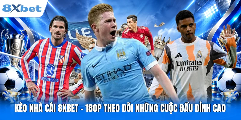 Kèo Nhà Cái 8XBET - 180p Theo Dõi Những Cuộc Đấu Đỉnh Cao