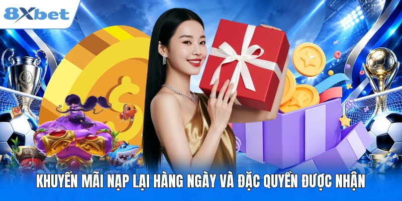 Khuyến Mãi Nạp Lại Hàng Ngày Đỉnh Cao Cùng 8XBET 2026 Khuyến mãi nạp lại hàng ngày và đặc quyền được nhận