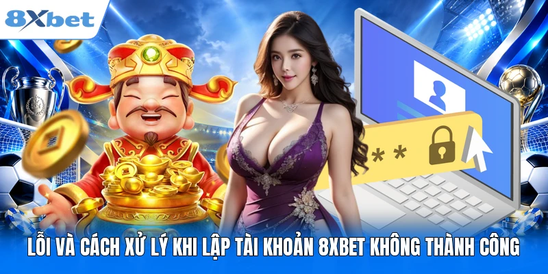 Đăng Ký 8XBET Lỗi và cách xử lý khi lập tài khoản 8XBET không thành công