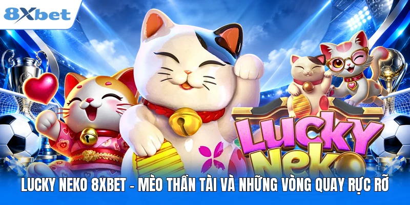 Lucky Neko 8XBET - Mèo Thần Tài Và Những Vòng Quay Rực Rỡ Lucky Neko 8XBET - Mèo Thần Tài Và Những Vòng Quay Rực Rỡ