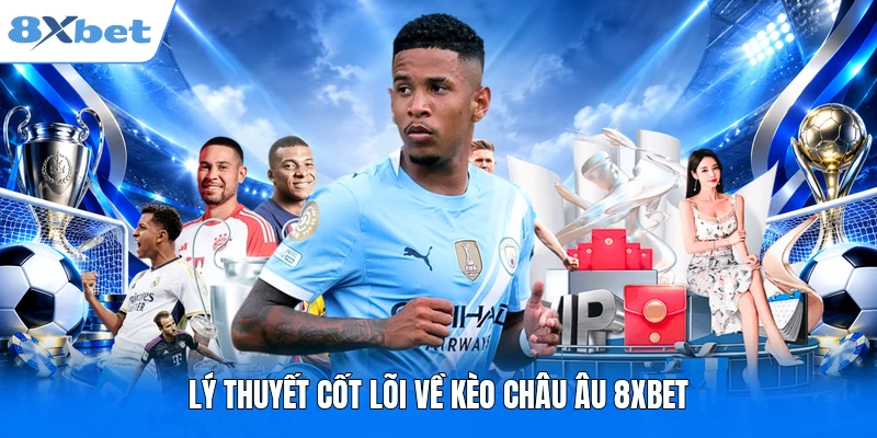 Lý thuyết cốt lõi về kèo châu Âu 8XBET