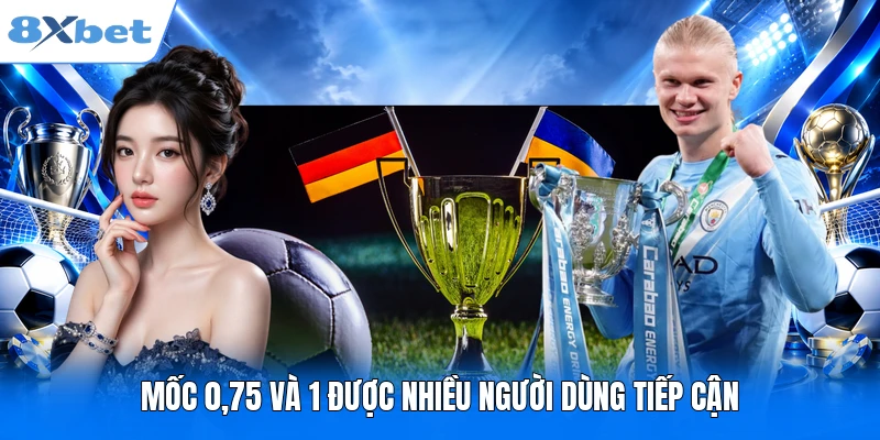 Kèo Chấp 8XBET - Cách Đọc Và Tính Tỷ Lệ Chuẩn Xác Mốc 0,75 và 1 được nhiều người dùng tiếp cận