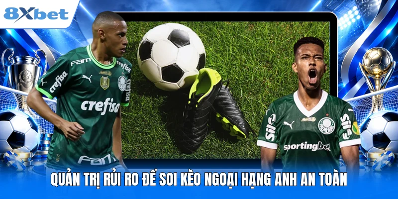 Hướng Dẫn Cá Cược Premier League 2026 Đầy Đủ & Chi Tiết Quản trị rủi ro để soi kèo Ngoại hạng Anh an toàn