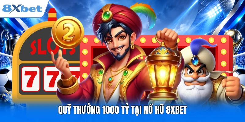 Quỹ thưởng 1000 tỷ tại nổ hũ 8XBET