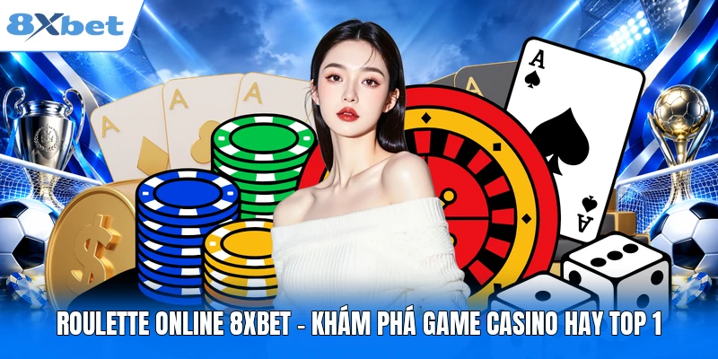 Roulette Online 8XBET – Khám Phá Game Casino Hay Top 1 Roulette Online 8XBET – Khám Phá Game Casino Hay Top 1