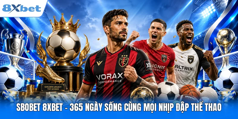 SBOBET 8XBET - 365 Ngày Sống Cùng Mọi Nhịp Đập Thể Thao SBOBET 8XBET - 365 Ngày Sống Cùng Mọi Nhịp Đập Thể Thao