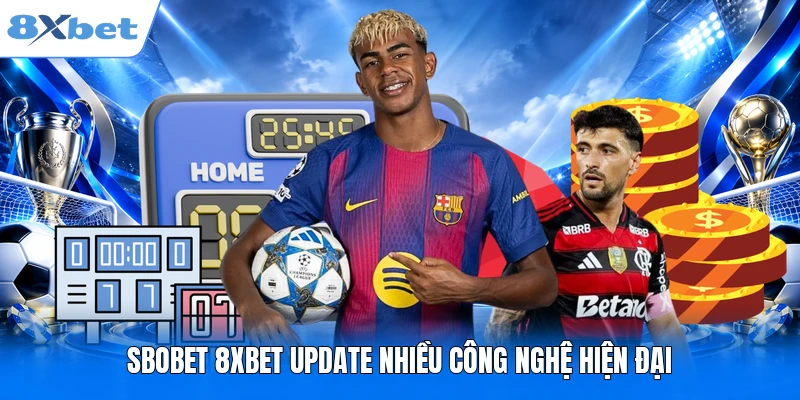 SBOBET 8XBET - 365 Ngày Sống Cùng Mọi Nhịp Đập Thể Thao SBOBET 8XBET update nhiều công nghệ hiện đại