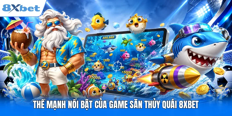 Thế mạnh nổi bật của game săn thủy quái 8XBET