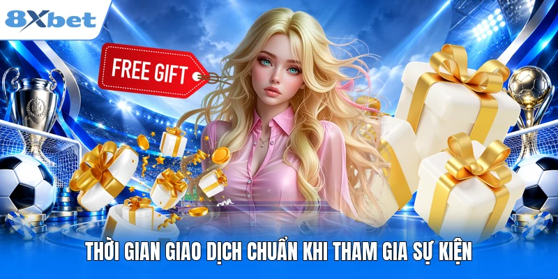 Khuyến Mãi Nạp Lại Hàng Ngày Đỉnh Cao Cùng 8XBET 2026 Thời gian giao dịch chuẩn khi tham gia sự kiện
