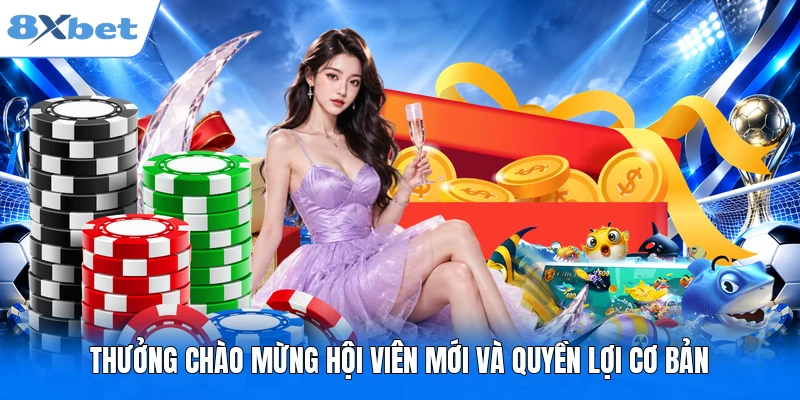 Thưởng chào mừng hội viên mới và quyền lợi cơ bản