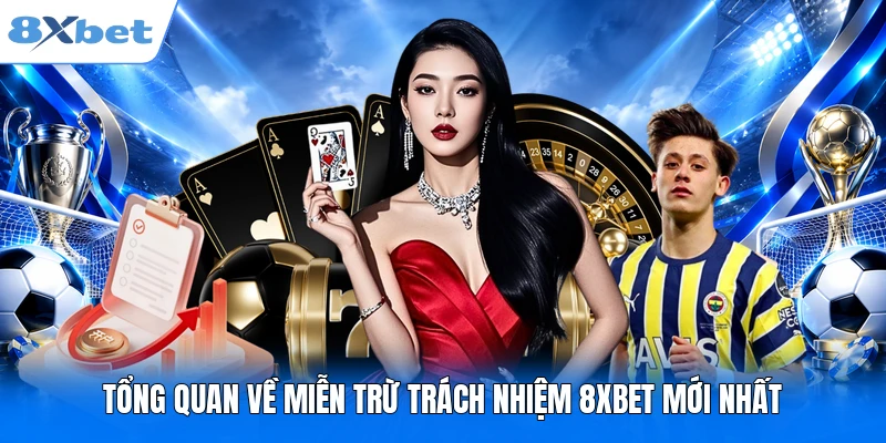 Miễn Trừ Trách Nhiệm 8XBET– Những Quy Định Mới Nhất 2026 Tổng quan về miễn trừ trách nhiệm 8XBET mới nhất