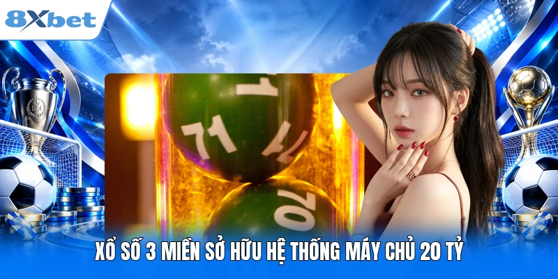 Xổ Số 3 Miền 8XBET - Một Vòng Việt Nam, Muôn Nẻo Con Số Xổ số 3 miền sở hữu hệ thống máy chủ 20 tỷ